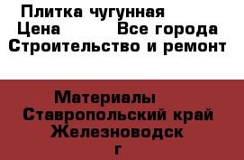 Плитка чугунная 50*50 › Цена ­ 600 - Все города Строительство и ремонт » Материалы   . Ставропольский край,Железноводск г.